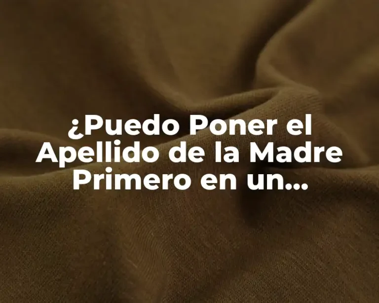 ¿Puedo Poner el Apellido de la Madre Primero en un Documento Oficial?
