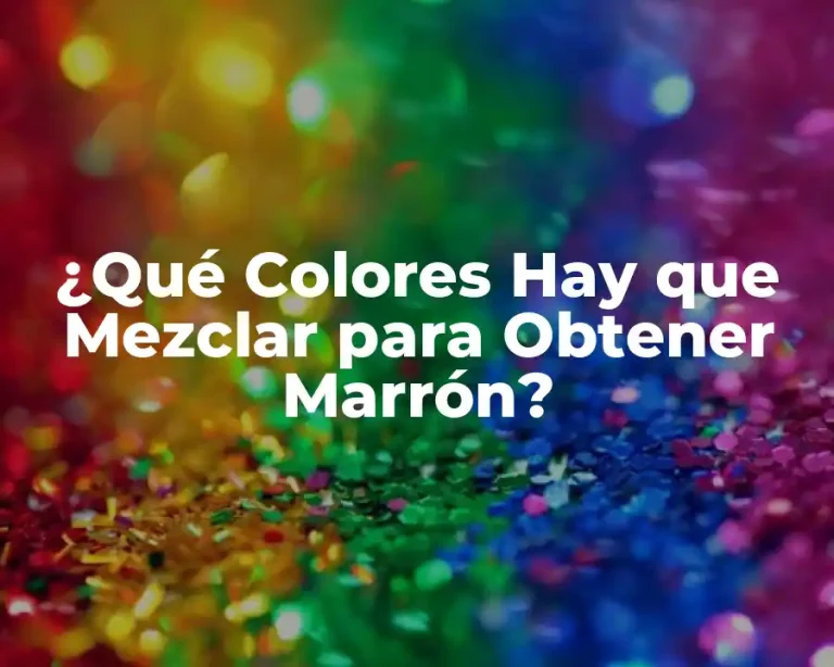 ¿Qué Colores Hay que Mezclar para Obtener Marrón?