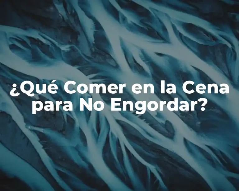 ¿Qué Comer en la Cena para No Engordar?