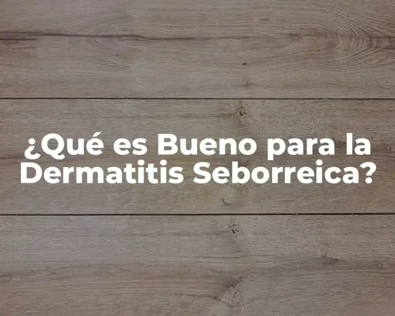 ¿Qué es Bueno para la Dermatitis Seborreica?