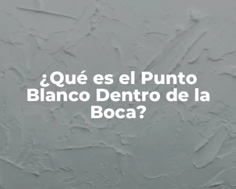 ¿Qué es el Punto Blanco Dentro de la Boca?