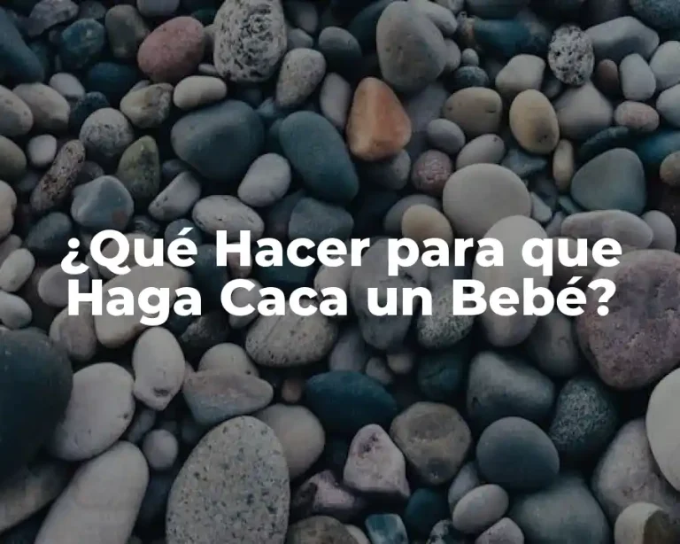 ¿Qué Hacer para que Haga Caca un Bebé?