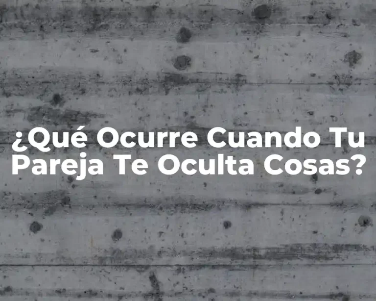 ¿Qué Ocurre Cuando Tu Pareja Te Oculta Cosas?