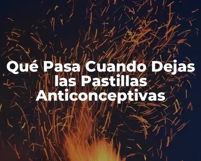 Qué Pasa Cuando Dejas las Pastillas Anticonceptivas