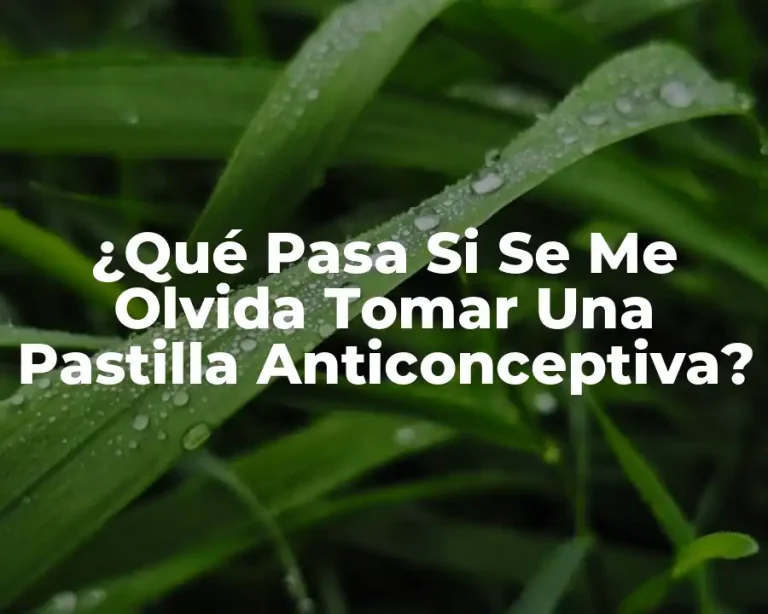 ¿Qué Pasa Si Se Me Olvida Tomar Una Pastilla Anticonceptiva?
