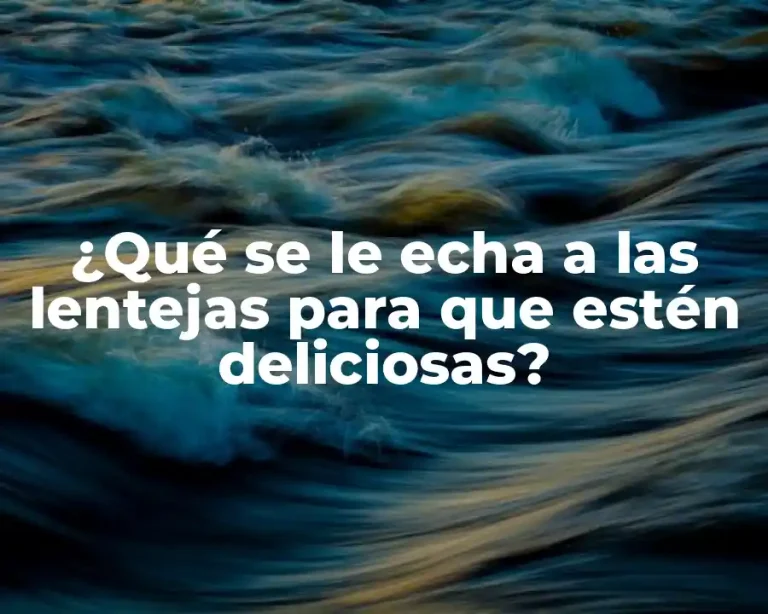 ¿Qué se le echa a las lentejas para que estén deliciosas?