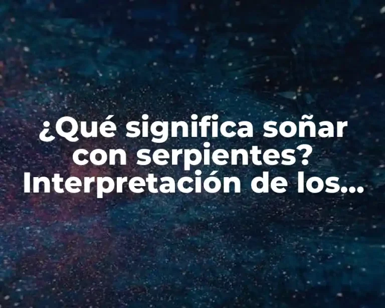 ¿Qué significa soñar con serpientes? Interpretación de los sueños con serpientes