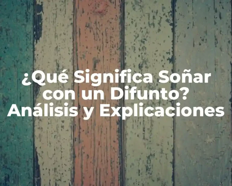 ¿Qué Significa Soñar con un Difunto? Análisis y Explicaciones