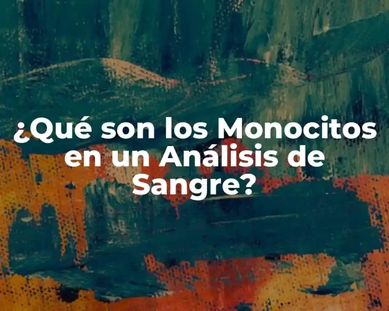¿Qué son los Monocitos en un Análisis de Sangre?