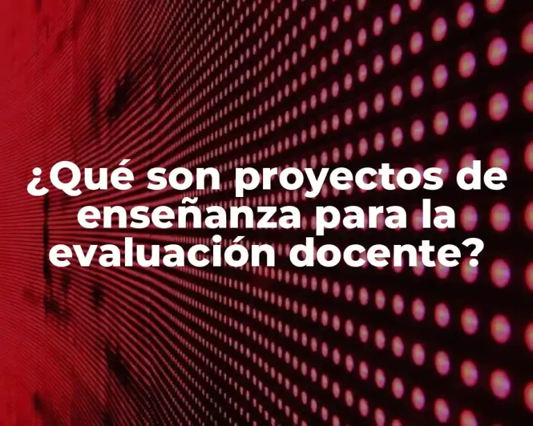 ¿Qué son proyectos de enseñanza para la evaluación docente?