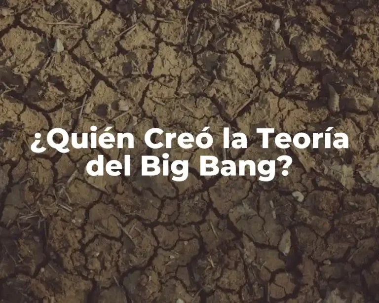 ¿Quién Creó la Teoría del Big Bang?