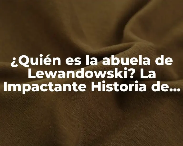 ¿Quién es la abuela de Lewandowski? La Impactante Historia de Irena Lewandowska