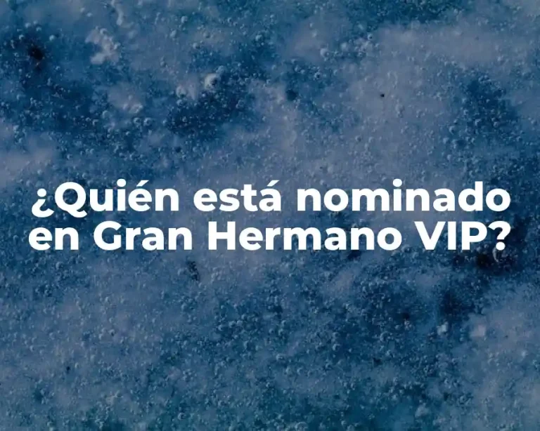 ¿Quién está nominado en Gran Hermano VIP?