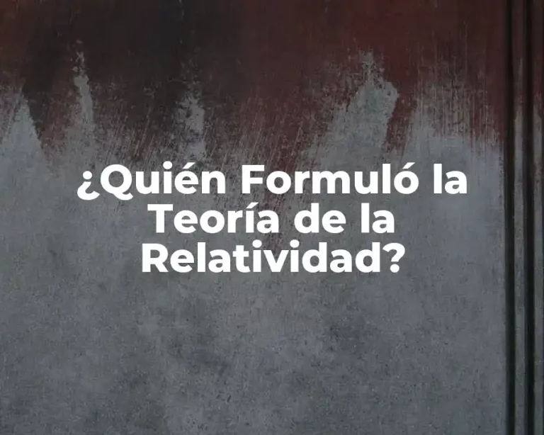 ¿Quién Formuló la Teoría de la Relatividad?