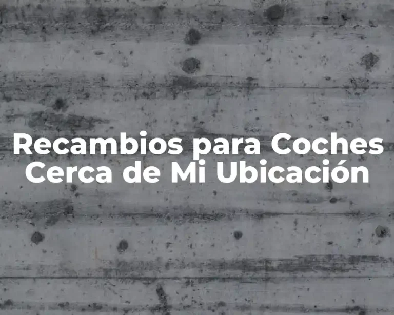 Recambios para Coches Cerca de Mi Ubicación