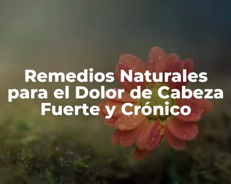 Remedios Naturales para el Dolor de Cabeza Fuerte y Crónico