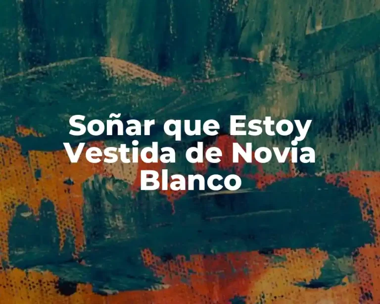 Soñar que Estoy Vestida de Novia Blanco