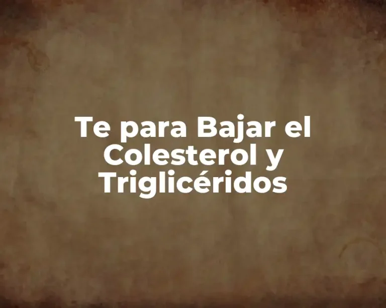 Te para Bajar el Colesterol y Triglicéridos