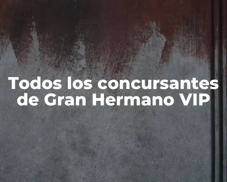 Todos los concursantes de Gran Hermano VIP