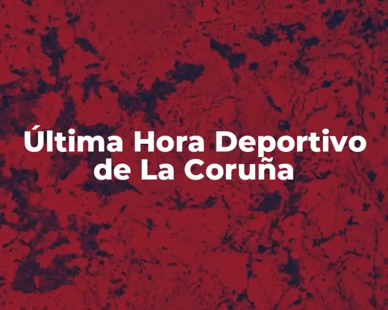 Última Hora Deportivo de La Coruña