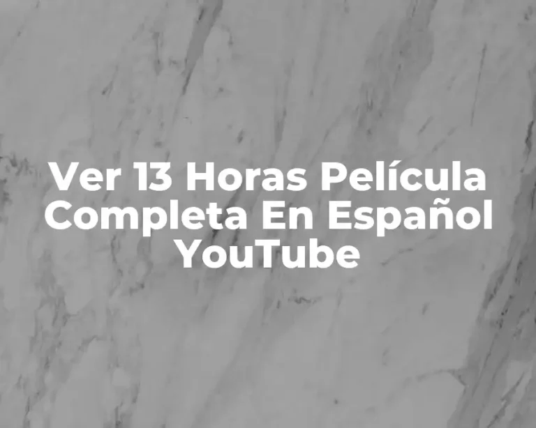 Ver 13 Horas Película Completa En Español YouTube