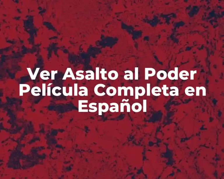 Ver Asalto al Poder Película Completa en Español