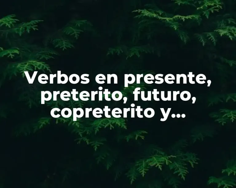 Verbos en presente, preterito, futuro, copreterito y pospreterito